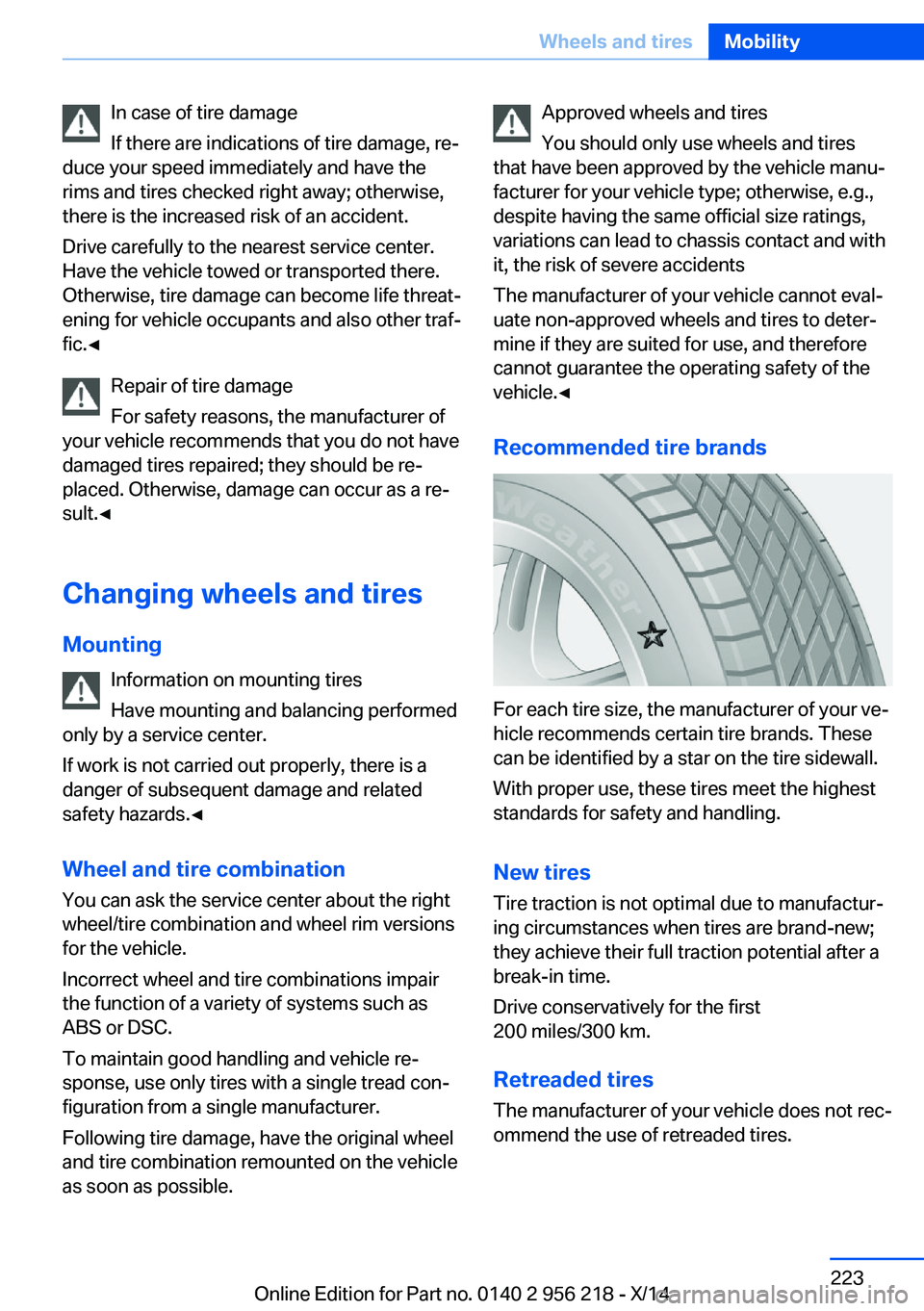 BMW 528I XDRIVE SEDAN 2014  Owners Manual In case of tire damage
If there are indications of tire damage, re‐
duce your speed immediately and have the
rims and tires checked right away; otherwise,
there is the increased risk of an accident.