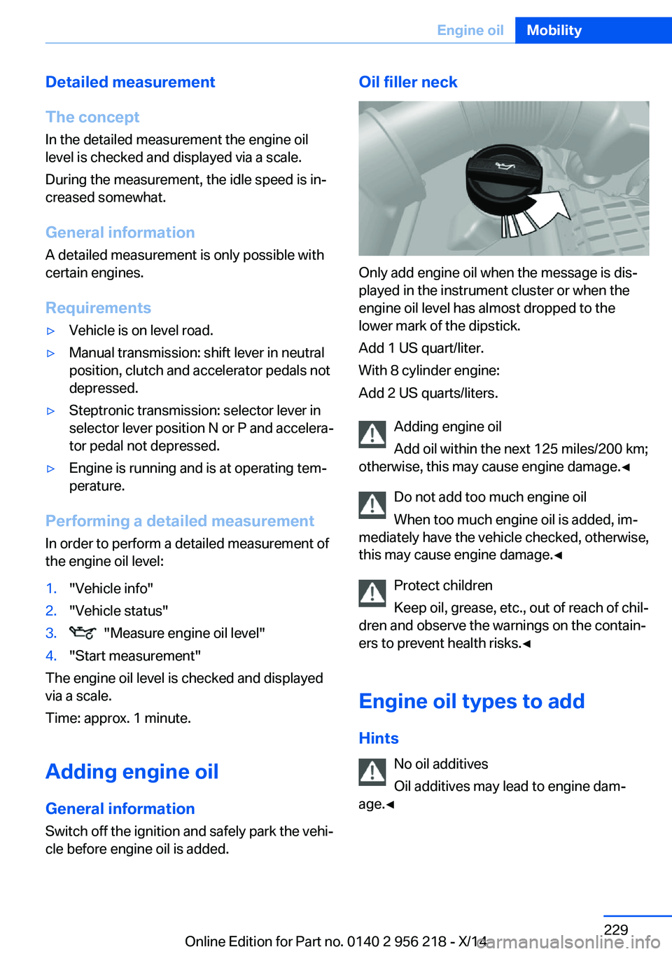 BMW 528I XDRIVE SEDAN 2014 Owners Manual Detailed measurement
The concept In the detailed measurement the engine oil
level is checked and displayed via a scale.
During the measurement, the idle speed is in‐
creased somewhat.
General inform BMW 528I XDRIVE SEDAN 2014 Owners Manual Detailed measurement
The concept In the detailed measurement the engine oil
level is checked and displayed via a scale.
During the measurement, the idle speed is in‐
creased somewhat.
General inform