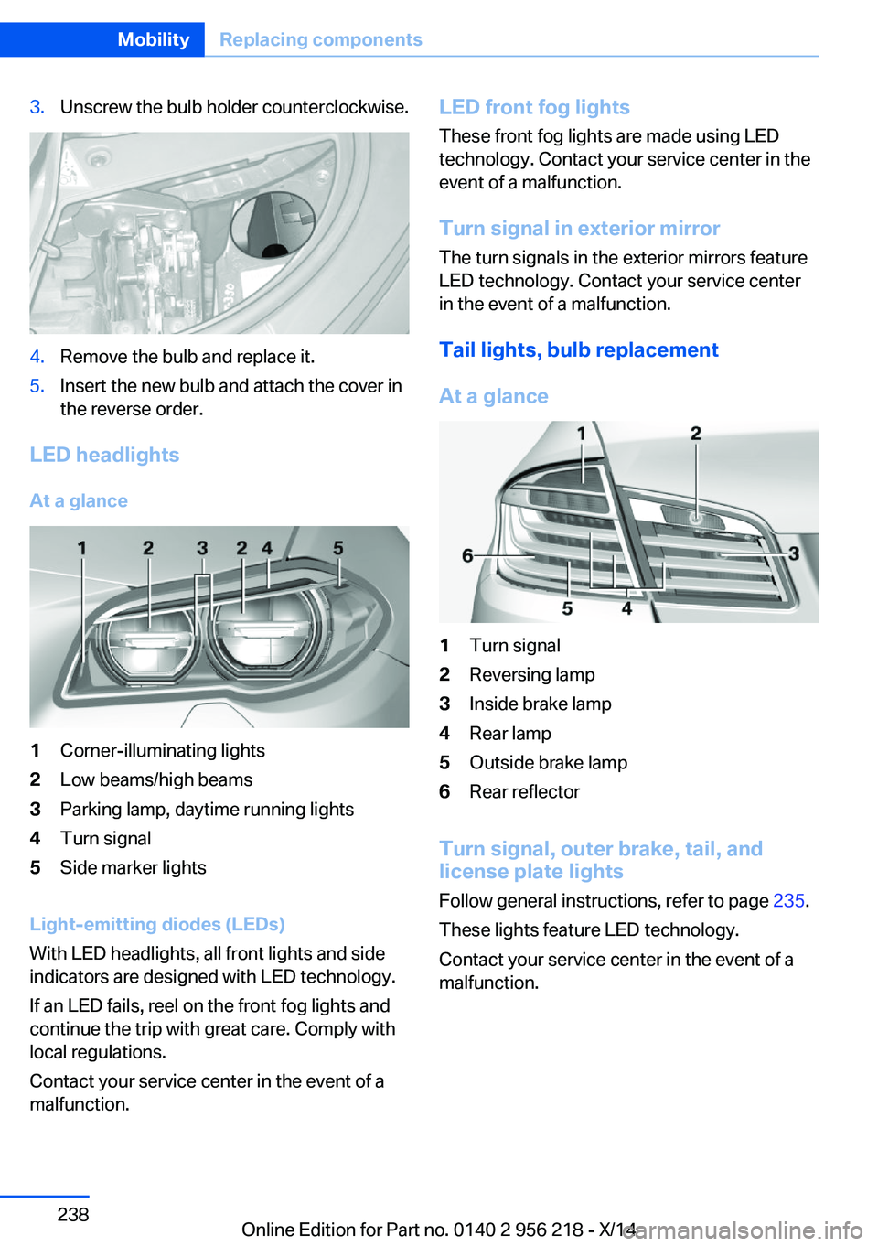 BMW 528I XDRIVE SEDAN 2014 Owners Manual 3.Unscrew the bulb holder counterclockwise.4.Remove the bulb and replace it.5.Insert the new bulb and attach the cover in
the reverse order.
LED headlights
At a glance
1Corner-illuminating lights2Low BMW 528I XDRIVE SEDAN 2014 Owners Manual 3.Unscrew the bulb holder counterclockwise.4.Remove the bulb and replace it.5.Insert the new bulb and attach the cover in
the reverse order.
LED headlights
At a glance
1Corner-illuminating lights2Low
