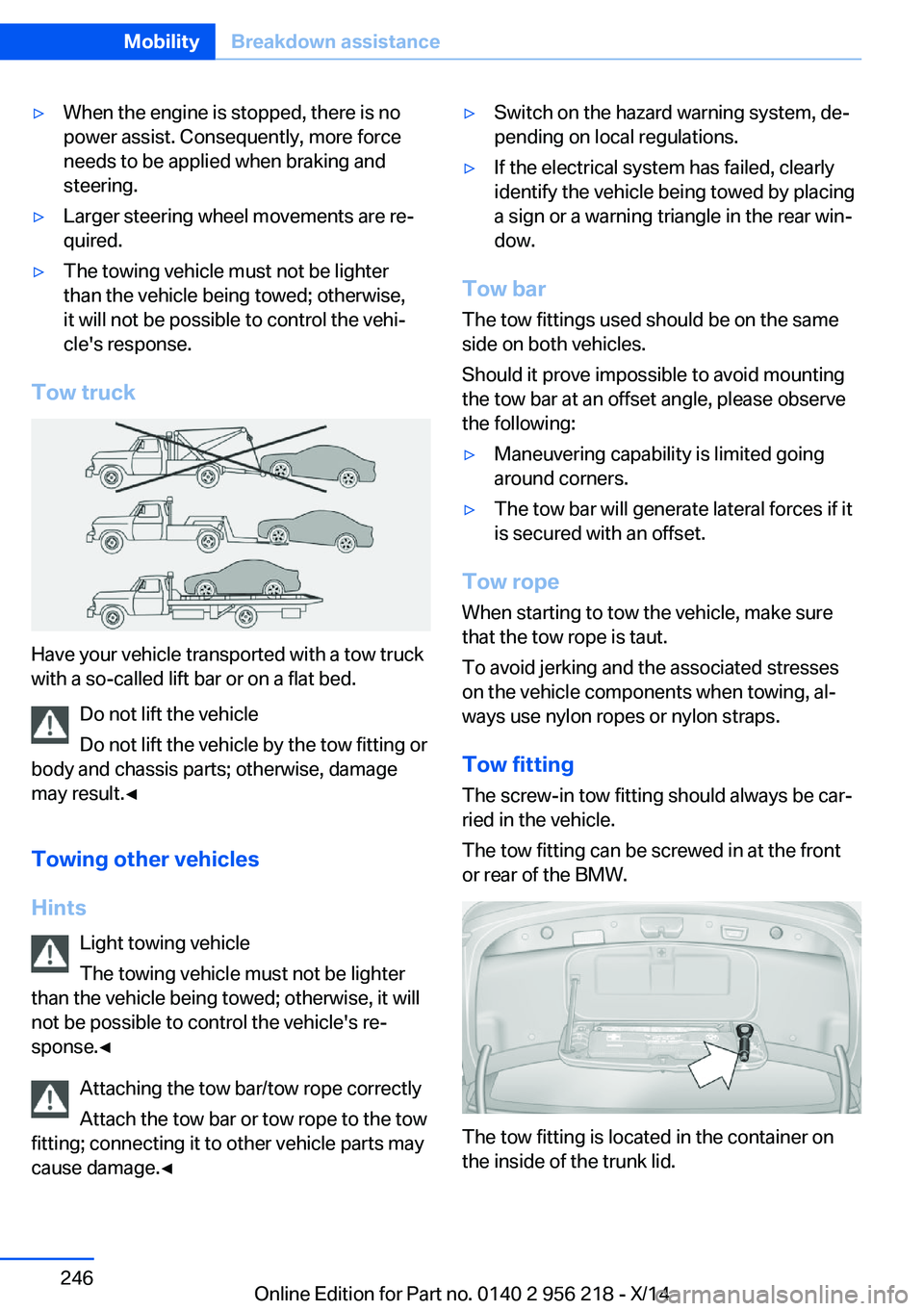 BMW 528I XDRIVE SEDAN 2014 Owners Manual ▷When the engine is stopped, there is no
power assist. Consequently, more force
needs to be applied when braking and
steering.▷Larger steering wheel movements are re‐
quired.▷The towing vehicl BMW 528I XDRIVE SEDAN 2014 Owners Manual ▷When the engine is stopped, there is no
power assist. Consequently, more force
needs to be applied when braking and
steering.▷Larger steering wheel movements are re‐
quired.▷The towing vehicl