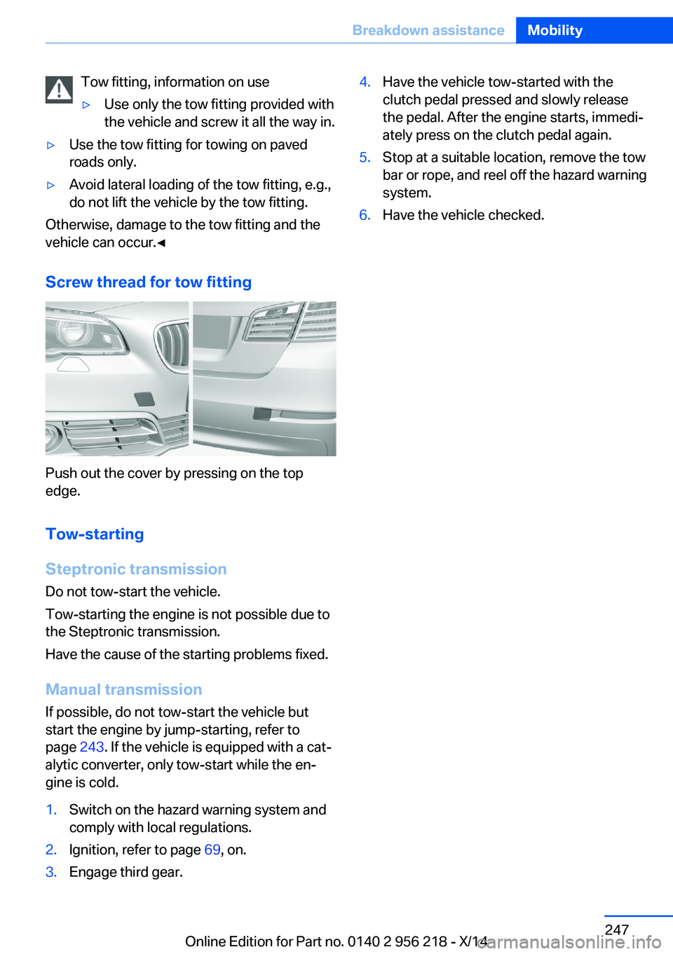 BMW 528I XDRIVE SEDAN 2014 Owners Manual Tow fitting, information on use▷Use only the tow fitting provided with
the vehicle and screw it all the way in.▷Use the tow fitting for towing on paved
roads only.▷Avoid lateral loading of the t BMW 528I XDRIVE SEDAN 2014 Owners Manual Tow fitting, information on use▷Use only the tow fitting provided with
the vehicle and screw it all the way in.▷Use the tow fitting for towing on paved
roads only.▷Avoid lateral loading of the t