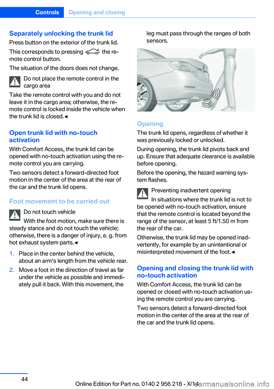 BMW 528I XDRIVE SEDAN 2014 Service Manual Separately unlocking the trunk lidPress button on the exterior of the trunk lid.
This corresponds to pressing
the re‐
mote control button.
The situation of the doors does not change.
Do not plac BMW 528I XDRIVE SEDAN 2014 Service Manual Separately unlocking the trunk lidPress button on the exterior of the trunk lid.
This corresponds to pressing
the re‐
mote control button.
The situation of the doors does not change.
Do not plac
