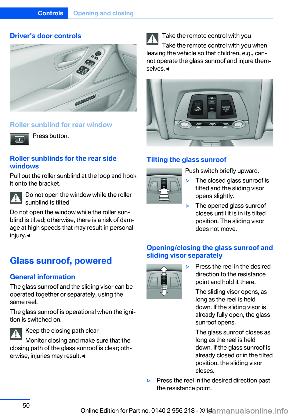 BMW 528I XDRIVE SEDAN 2014 Workshop Manual Driver's door controls
Roller sunblind for rear windowPress button.
Roller sunblinds for the rear side
windows
Pull out the roller sunblind at the loop and hook
it onto the bracket.
Do not open th BMW 528I XDRIVE SEDAN 2014 Workshop Manual Driver's door controls
Roller sunblind for rear windowPress button.
Roller sunblinds for the rear side
windows
Pull out the roller sunblind at the loop and hook
it onto the bracket.
Do not open th