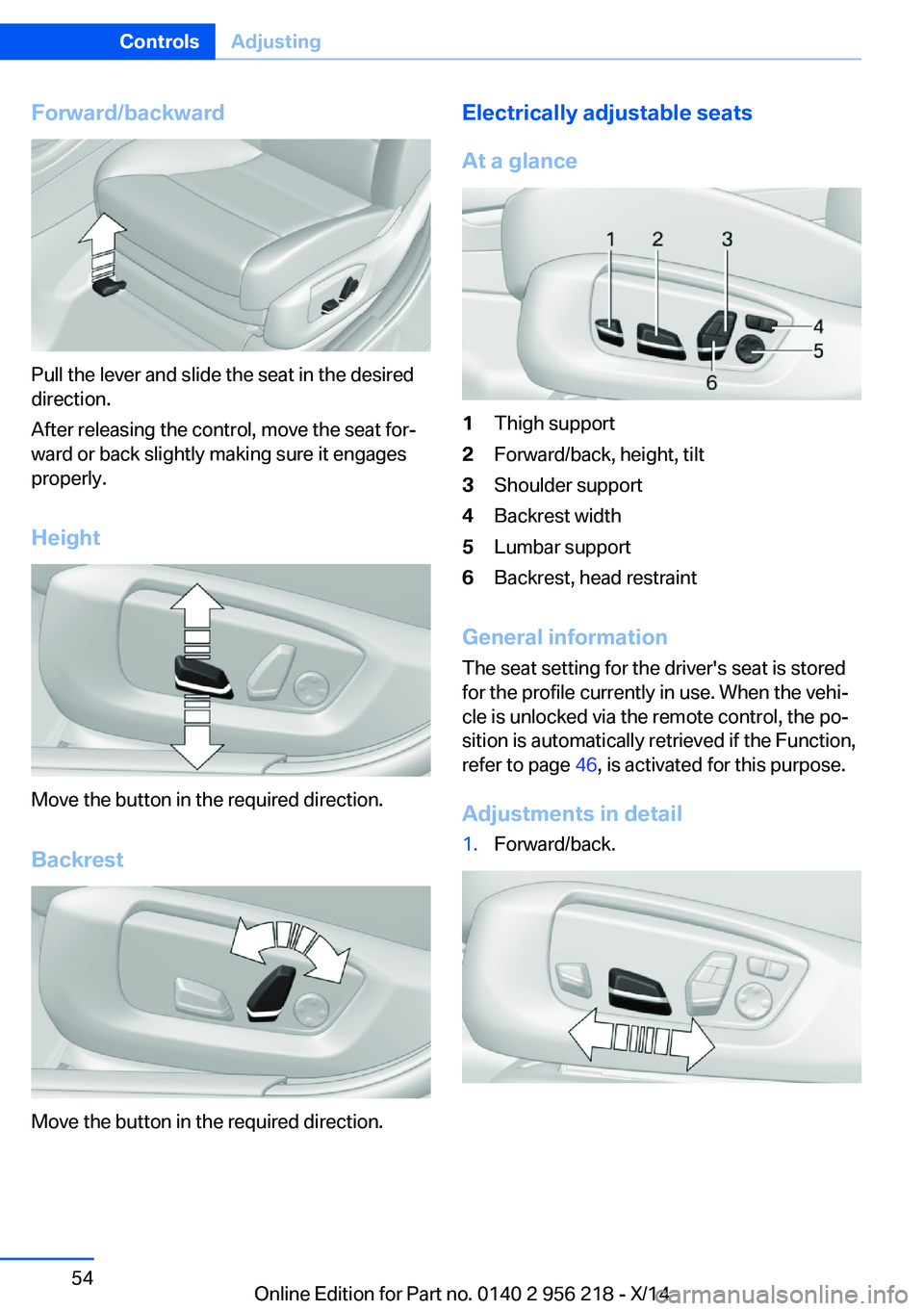 BMW 528I XDRIVE SEDAN 2014 Workshop Manual Forward/backward
Pull the lever and slide the seat in the desired
direction.
After releasing the control, move the seat for‐
ward or back slightly making sure it engages
properly.
Height
Move the bu BMW 528I XDRIVE SEDAN 2014 Workshop Manual Forward/backward
Pull the lever and slide the seat in the desired
direction.
After releasing the control, move the seat for‐
ward or back slightly making sure it engages
properly.
Height
Move the bu