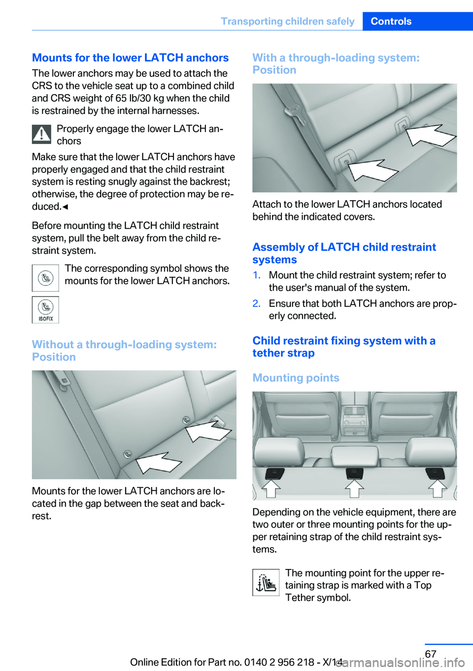 BMW 528I XDRIVE SEDAN 2014 Manual PDF Mounts for the lower LATCH anchorsThe lower anchors may be used to attach the
CRS to the vehicle seat up to a combined child
and CRS weight of 65 lb/30 kg when the child
is restrained by the internal 