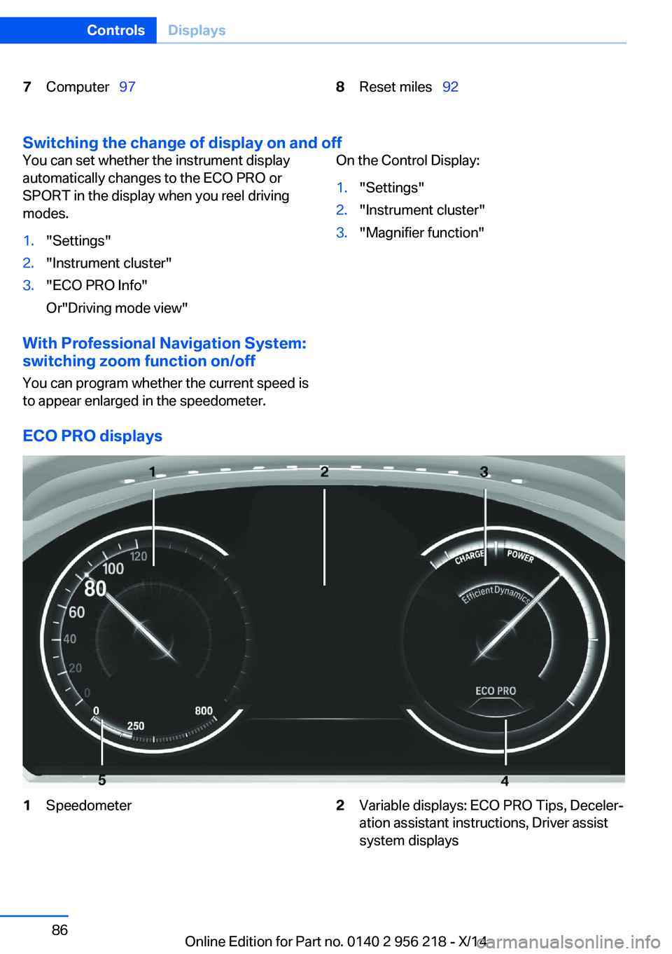 BMW 528I XDRIVE SEDAN 2014  Owners Manual 7Computer  978Reset miles   92
Switching the change of display on and off
You can set whether the instrument display
automatically changes to the ECO PRO or
SPORT in the display when you reel 