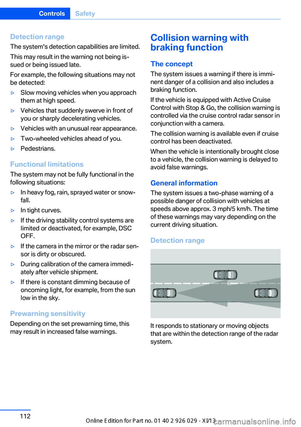 BMW 528I XDRIVE SEDAN 2013  Owners Manual Detection range
The system's detection capabilities are limited.
This may result in the warning not being is‐
sued or being issued late.
For example, the following situations may not
be detected