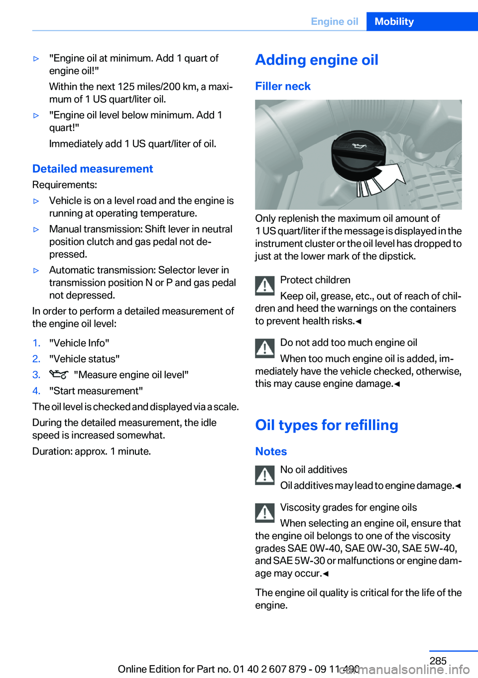 BMW 528I XDRIVE SEDAN 2012  Owners Manual ▷"Engine oil at minimum. Add 1 quart of
engine oil!"
Within the next 125 miles/200 km, a maxi‐
mum of 1 US quart/liter oil.▷"Engine oil level below minimum. Add 1
quart!"
Immedia