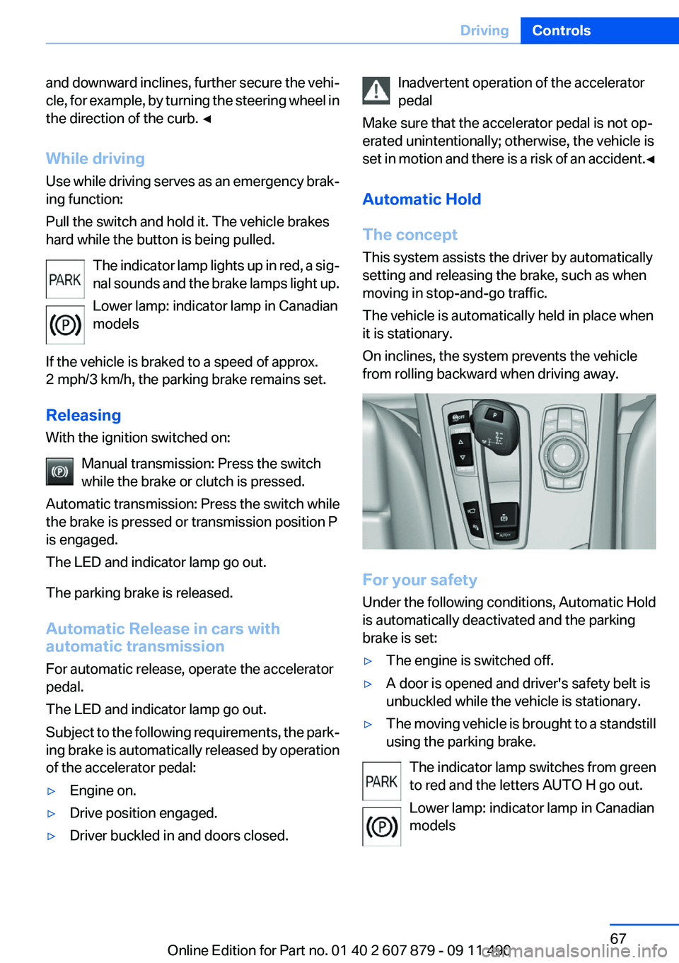 BMW 528I XDRIVE SEDAN 2012  Owners Manual and downward inclines, further secure the vehi‐
cle, for example, by turning the steering wheel in
the direction of the curb. ◀
While driving
Use while driving serves as an emergency brak‐
ing f