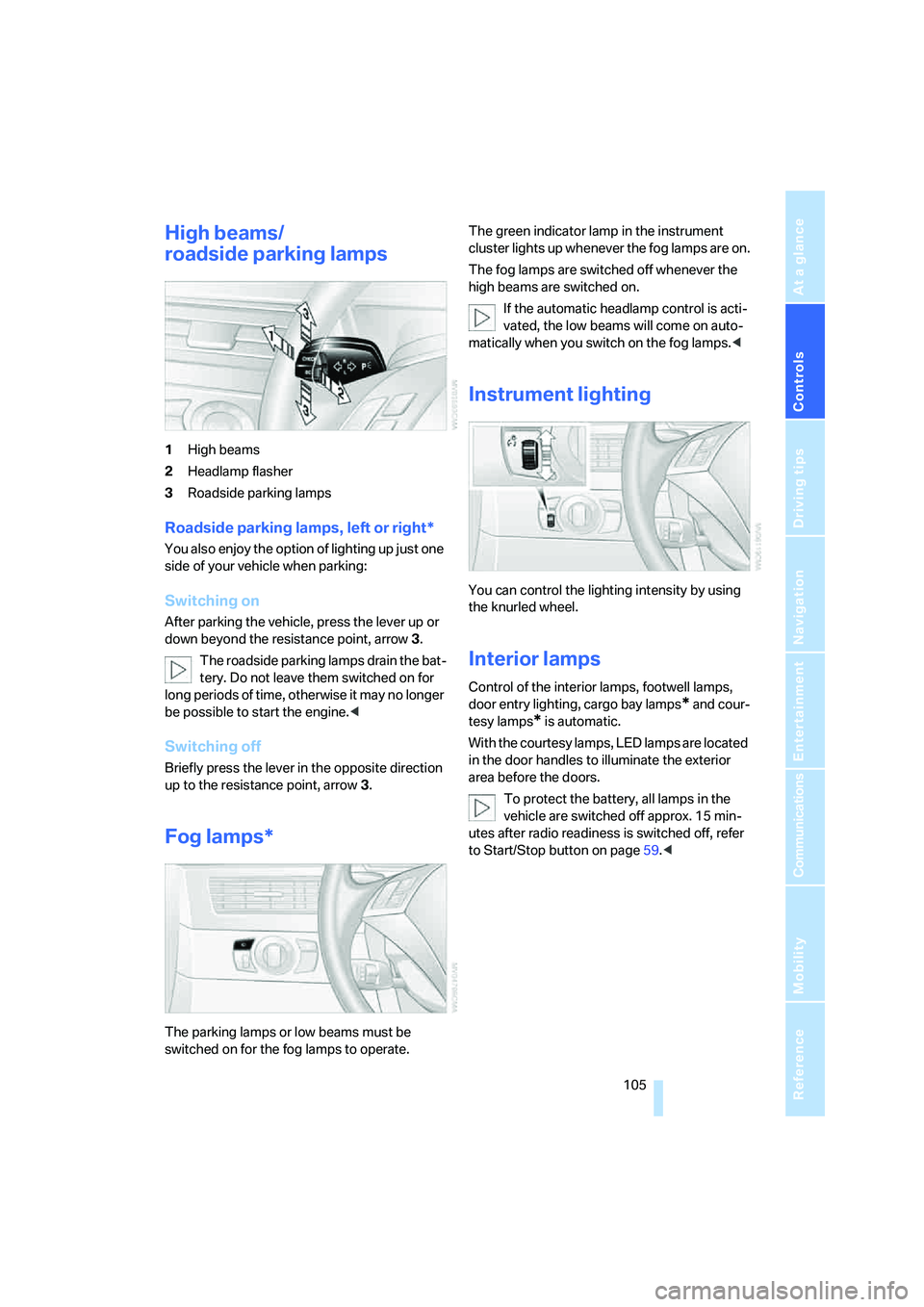 BMW 530I 2007 Owners Manual Controls
105Reference
At a glance
Driving tips
Communications
Navigation
Entertainment
Mobility
High beams/
roadside parking lamps
1High beams
2Headlamp flasher
3Roadside parking lamps
Roadside parki BMW 530I 2007 Owners Manual Controls
105Reference
At a glance
Driving tips
Communications
Navigation
Entertainment
Mobility
High beams/
roadside parking lamps
1High beams
2Headlamp flasher
3Roadside parking lamps
Roadside parki