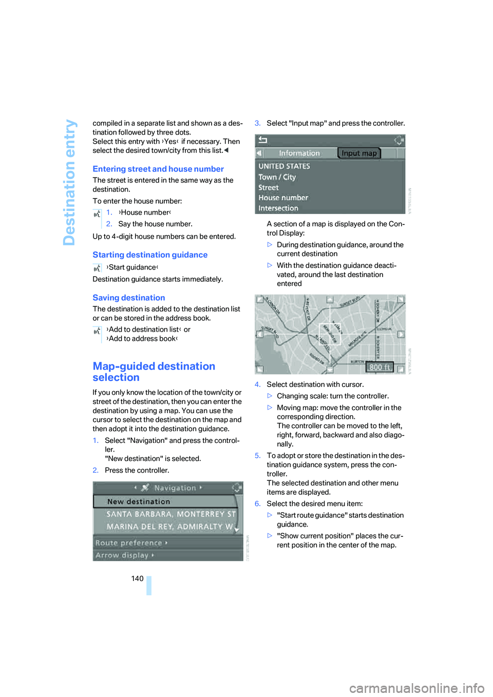 BMW 530I 2007  Owners Manual Destination entry
140 compiled in a separate list and shown as a des-
tination followed by three dots. 
Select this entry with {Yes} if necessary. Then 
select the desired town/city from this list.<
E