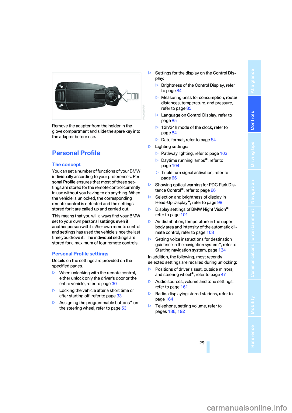 BMW 530I 2007  Owners Manual Controls
 29Reference
At a glance
Driving tips
Communications
Navigation
Entertainment
Mobility
Remove the adapter from the holder in the 
glove compartment and slide the spare key into 
the adapter b