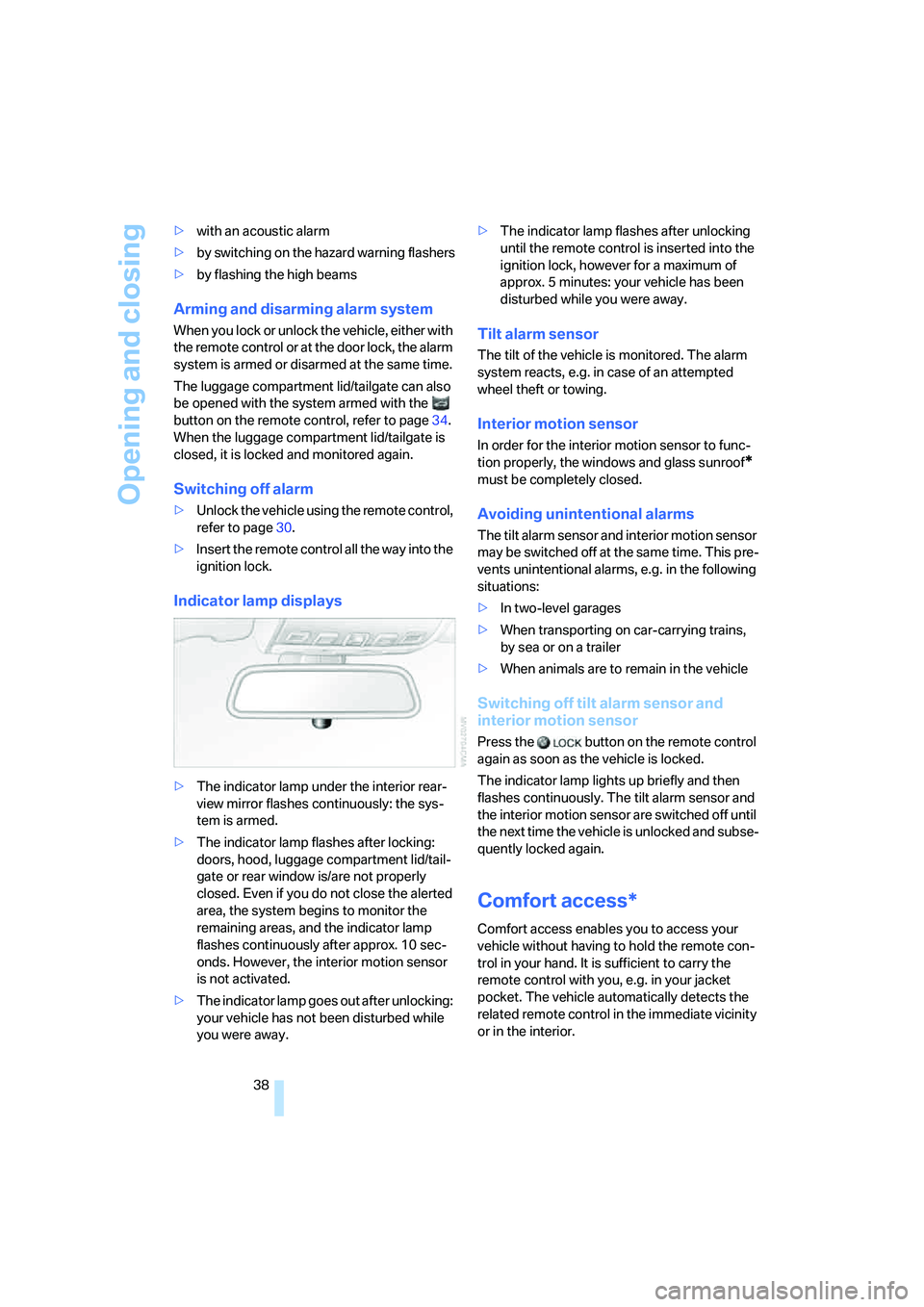 BMW 530I 2007  Owners Manual Opening and closing
38 >with an acoustic alarm
>by switching on
 the hazard warning flashers
>by flashing the high beams
Arming and disarming alarm system
When you lock or unlock the vehicle, either w