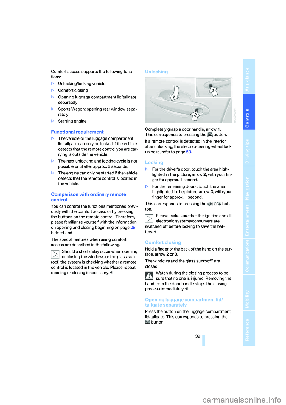 BMW 530I 2007  Owners Manual Controls
 39Reference
At a glance
Driving tips
Communications
Navigation
Entertainment
Mobility
Comfort access supports the following func-
tions:
>Unlocking/locking vehicle
>Comfort closing
>Opening 