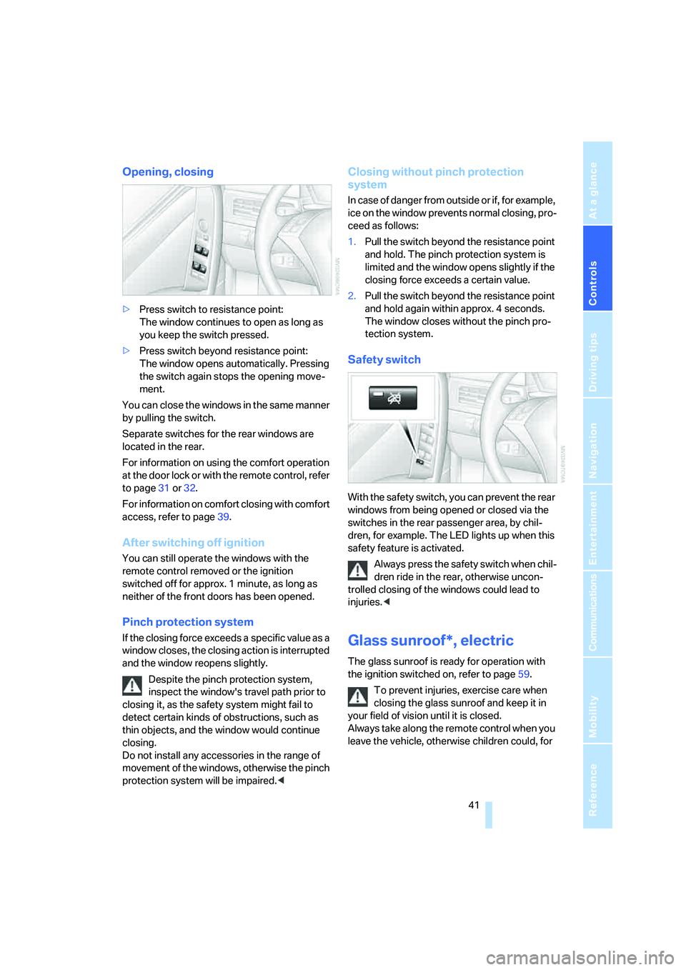 BMW 530I 2007  Owners Manual Controls
 41Reference
At a glance
Driving tips
Communications
Navigation
Entertainment
Mobility
Opening, closing
>Press switch to resistance point:
The window continues to open as long as 
you keep th