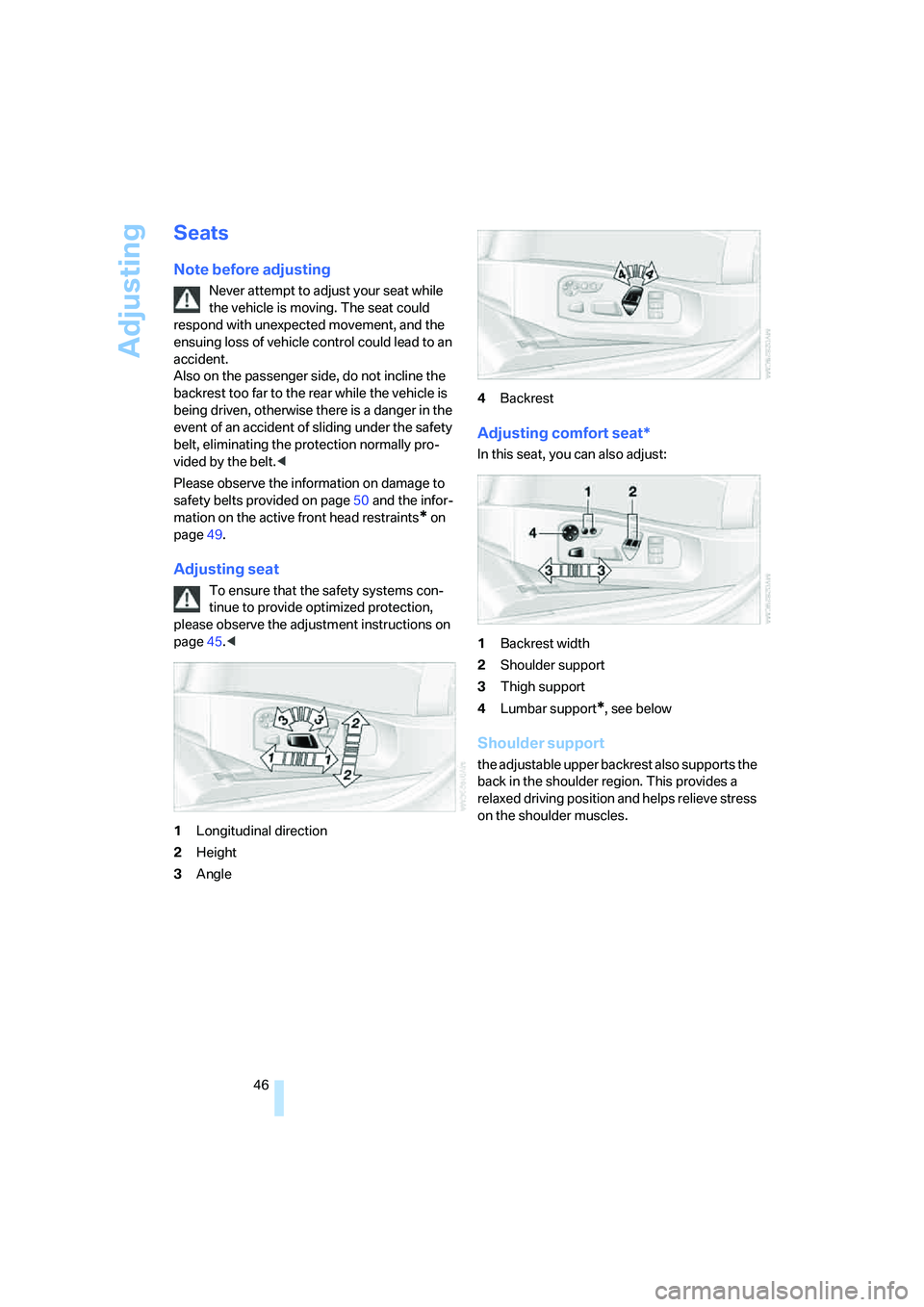 BMW 530I 2007 Owners Manual Adjusting
46
Seats
Note before adjusting
Never attempt to adjust your seat while
the vehicle is moving. The seat could
respond with unexpected movement, and the
ensuing loss of vehicle control coul BMW 530I 2007 Owners Manual Adjusting
46
Seats
Note before adjusting
Never attempt to adjust your seat while
the vehicle is moving. The seat could
respond with unexpected movement, and the
ensuing loss of vehicle control coul
