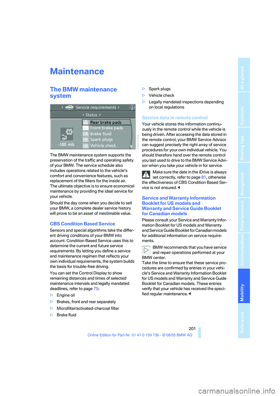 BMW 530I 2006 Owners Manual Mobility
201Reference
At a glance
Controls
Driving tips
Communications
Navigation
Entertainment
Maintenance
The BMW maintenance
system
The BMW maintenance system supports the
preservation of the tr BMW 530I 2006 Owners Manual Mobility
201Reference
At a glance
Controls
Driving tips
Communications
Navigation
Entertainment
Maintenance
The BMW maintenance
system
The BMW maintenance system supports the
preservation of the tr