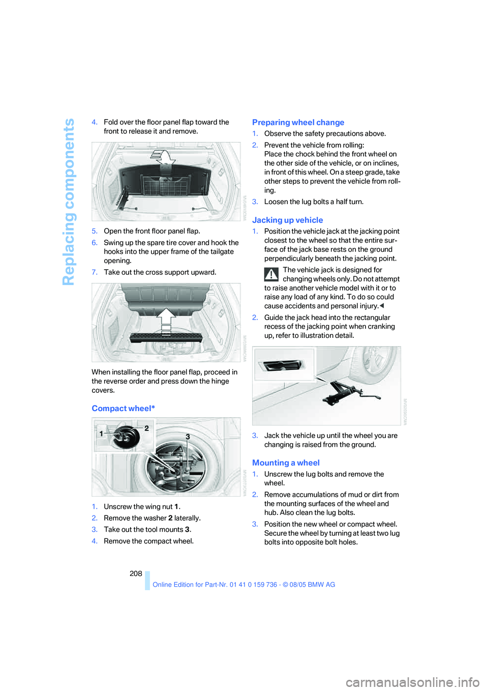 BMW 530I 2006 Owners Manual Replacing components
208 4.Fold over the floor panel flap toward the
front to release it and remove.
5.Open the front floor panel flap.
6.Swing up the spare tire cover and hook the
hooks into the up BMW 530I 2006 Owners Manual Replacing components
208 4.Fold over the floor panel flap toward the
front to release it and remove.
5.Open the front floor panel flap.
6.Swing up the spare tire cover and hook the
hooks into the up