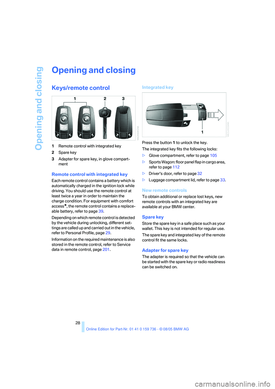 BMW 530I 2006 Owners Manual Opening and closing
28
Opening and closing
Keys/remote control
1Remote control with integrated key
2Spare key
3Adapter for spare key, in glove compart-
ment
Remote control with integrated key
Each rem BMW 530I 2006 Owners Manual Opening and closing
28
Opening and closing
Keys/remote control
1Remote control with integrated key
2Spare key
3Adapter for spare key, in glove compart-
ment
Remote control with integrated key
Each rem