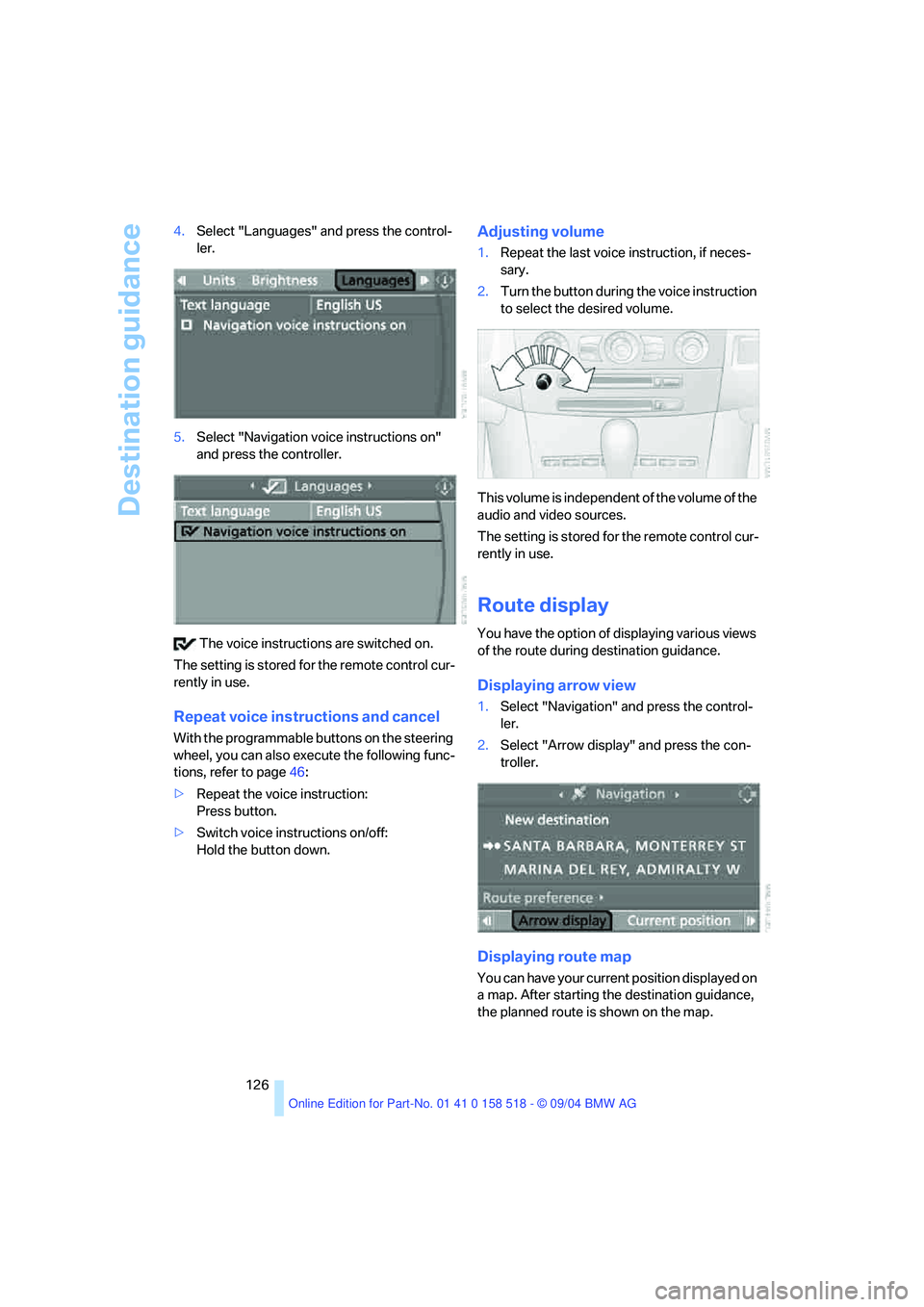 BMW 530I 2005  Owners Manual Destination guidance
126 4.Select "Languages" and press the control-
ler.
5.Select "Navigation voice instructions on" 
and press the controller.
 The voice instructions are switched on.
The setting is