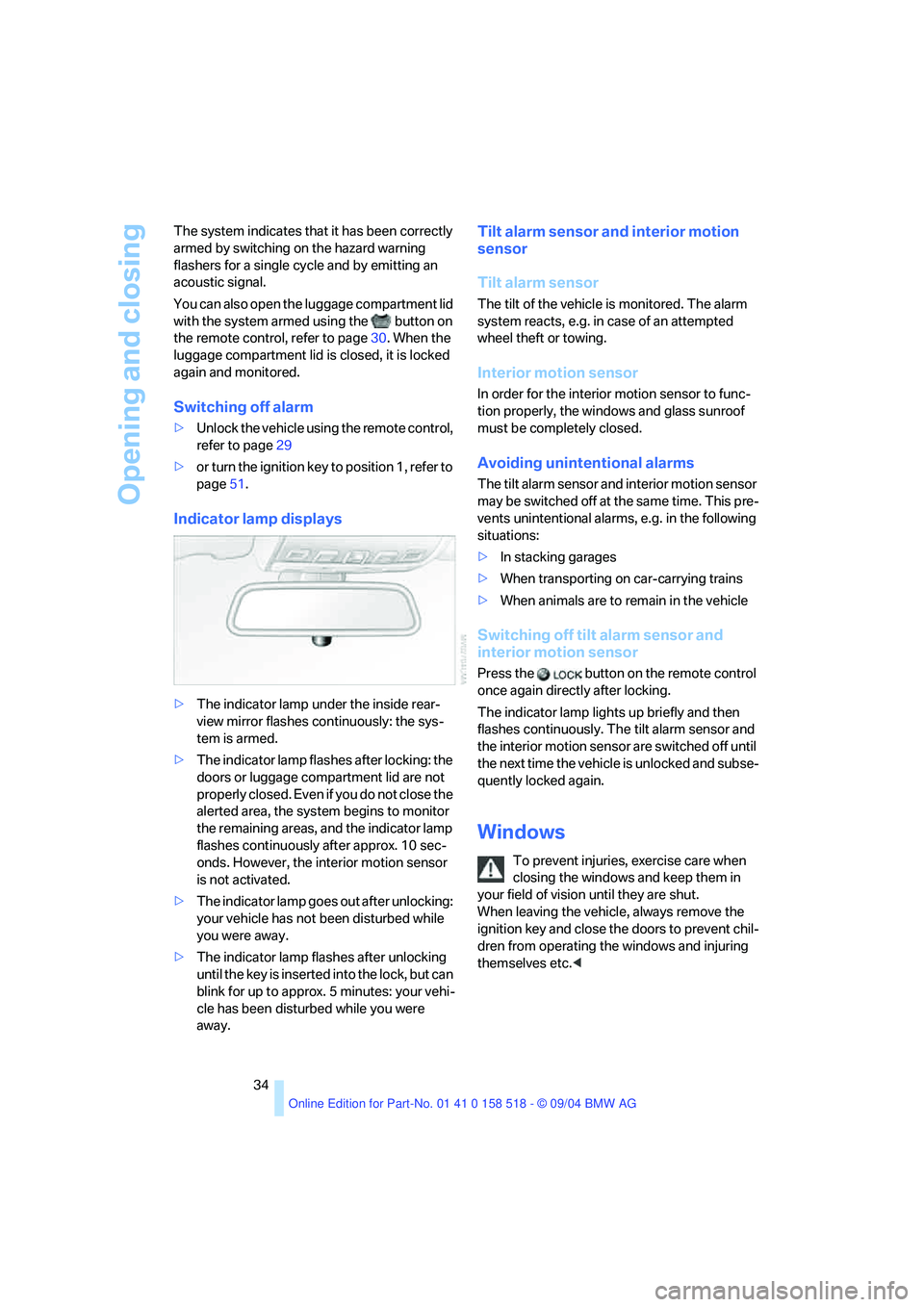 BMW 530I 2005  Owners Manual Opening and closing
34 The system indicates that it has been correctly 
armed by switching on the hazard warning 
flashers for a single cycle and by emitting an 
acoustic signal.
You can also open the