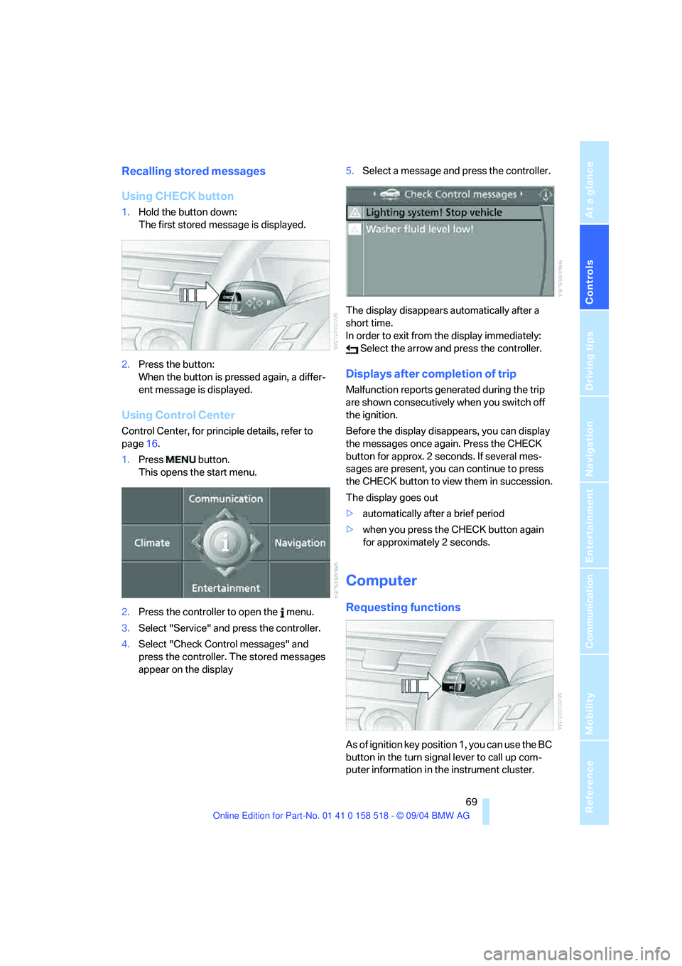 BMW 530I 2005 Repair Manual Controls
 69Reference
At a glance
Driving tips
Communication
Navigation
Entertainment
Mobility
Recalling stored messages 
Using CHECK button
1.Hold the button down: 
The first stored message is displa