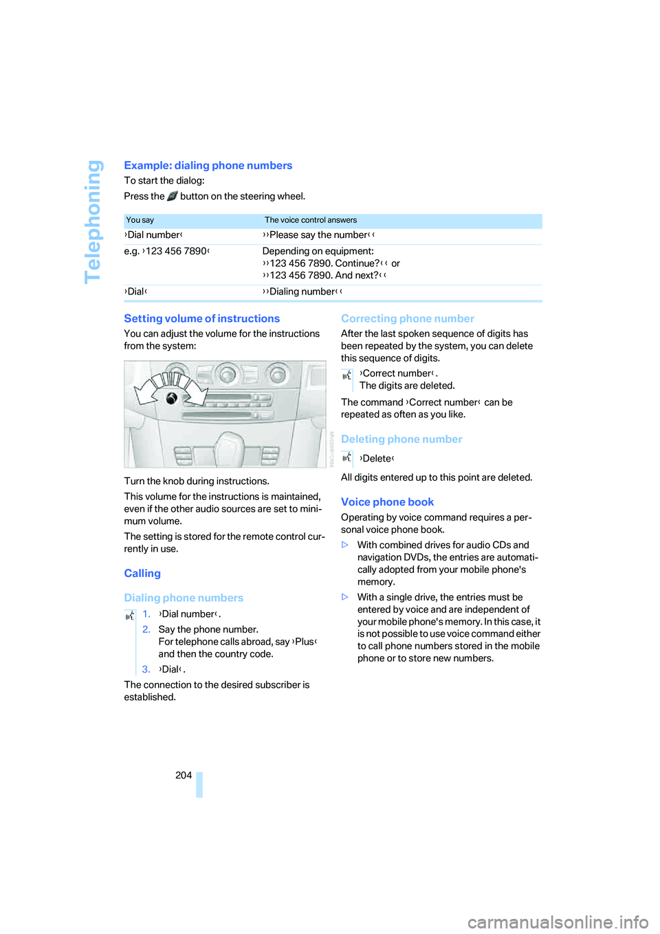 BMW 530I SEDAN 2007 Owners Manual Telephoning
204
Example: dialing phone numbers
To start the dialog:
Press the button on the steering wheel.
Setting volume of instructions
You can adjust the volume for the instructions
from the sy BMW 530I SEDAN 2007 Owners Manual Telephoning
204
Example: dialing phone numbers
To start the dialog:
Press the button on the steering wheel.
Setting volume of instructions
You can adjust the volume for the instructions
from the sy
