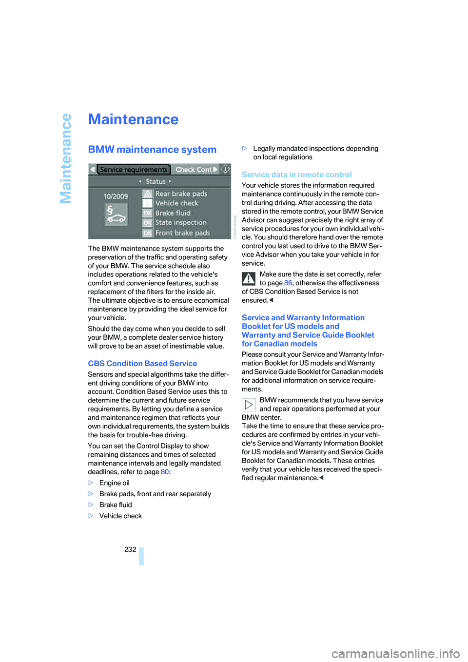 BMW 530I SEDAN 2007 Owners Manual Maintenance
232
Maintenance
BMW maintenance system
The BMW maintenance system supports the
preservation of the traffic and operating safety
of your BMW. The service schedule also
includes operation BMW 530I SEDAN 2007 Owners Manual Maintenance
232
Maintenance
BMW maintenance system
The BMW maintenance system supports the
preservation of the traffic and operating safety
of your BMW. The service schedule also
includes operation
