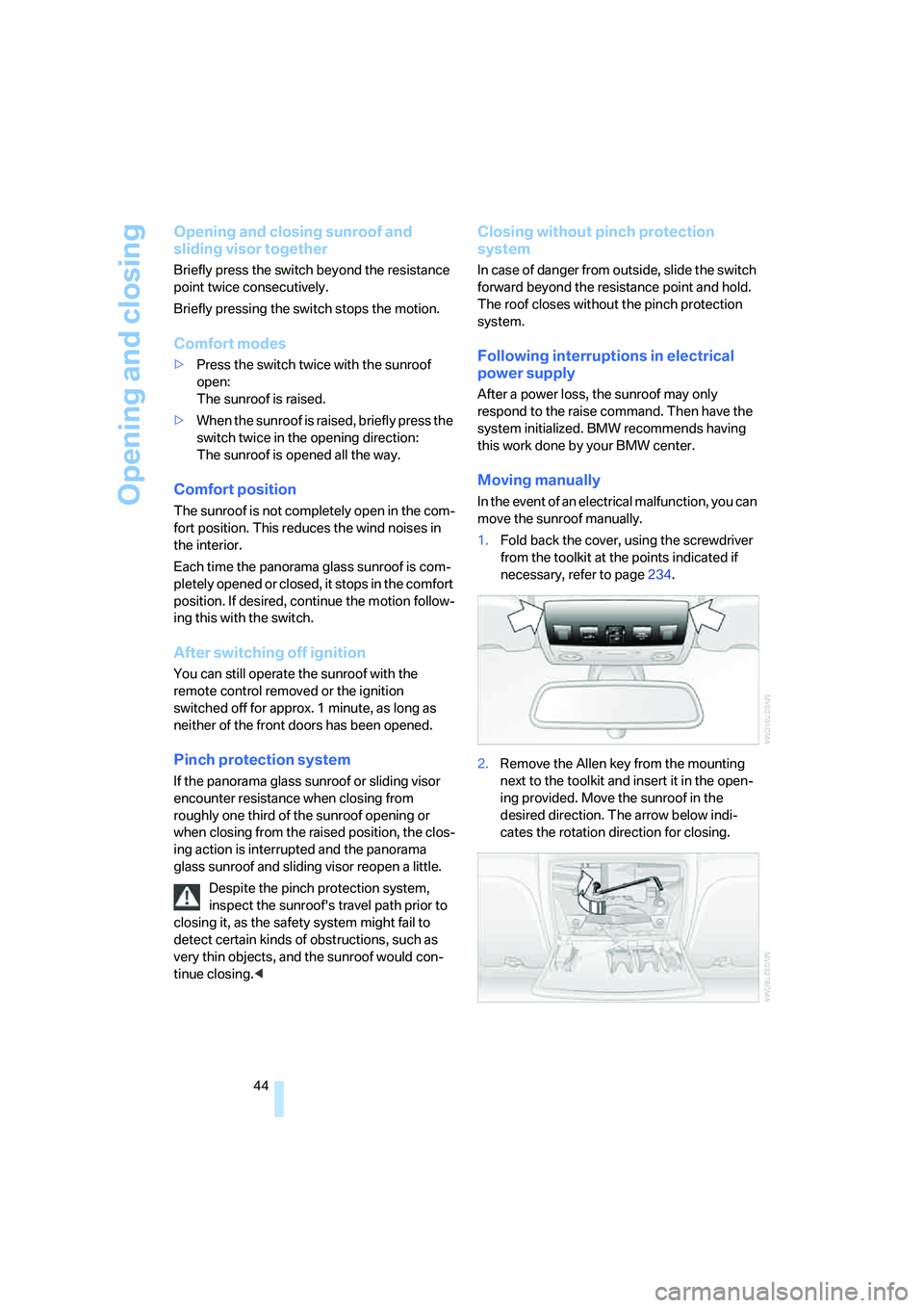 BMW 530I SEDAN 2007 Service Manual Opening and closing
44
Opening and closing sunroof and 
sliding visor together
Briefly press the switch beyond the resistance 
point twice consecutively.
Briefly pressing the switch stops the motion.

