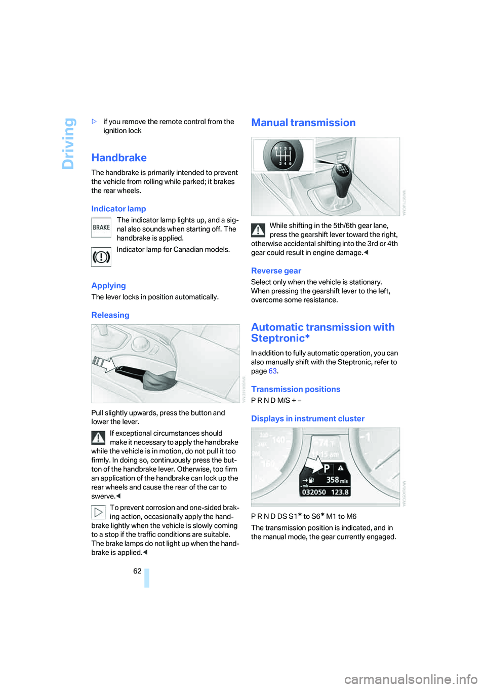 BMW 530I SEDAN 2007 Repair Manual Driving
62 >if you remove the remote control from the
ignition lock
Handbrake
The handbrake is primarily intended to prevent
the vehicle from rolling while parked; it brakes
the rear wheels.
Indica BMW 530I SEDAN 2007 Repair Manual Driving
62 >if you remove the remote control from the
ignition lock
Handbrake
The handbrake is primarily intended to prevent
the vehicle from rolling while parked; it brakes
the rear wheels.
Indica