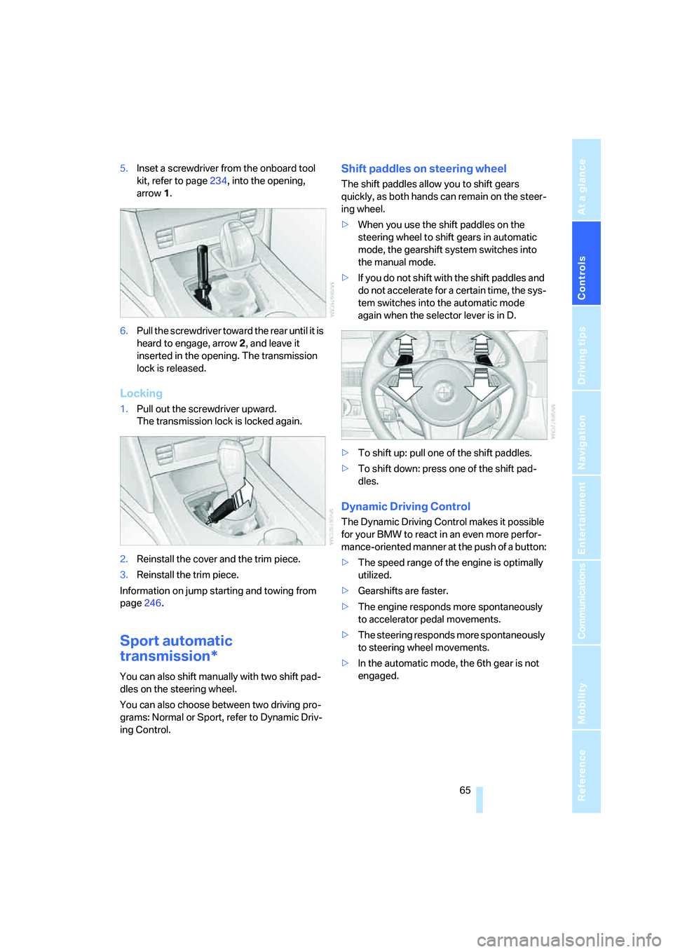 BMW 530I SEDAN 2007 Repair Manual Controls
65Reference
At a glance
Driving tips
Communications
Navigation
Entertainment
Mobility
5.Inset a screwdriver from the onboard tool
kit, refer to page234, into the opening,
arrow1.
6.Pull th BMW 530I SEDAN 2007 Repair Manual Controls
65Reference
At a glance
Driving tips
Communications
Navigation
Entertainment
Mobility
5.Inset a screwdriver from the onboard tool
kit, refer to page234, into the opening,
arrow1.
6.Pull th