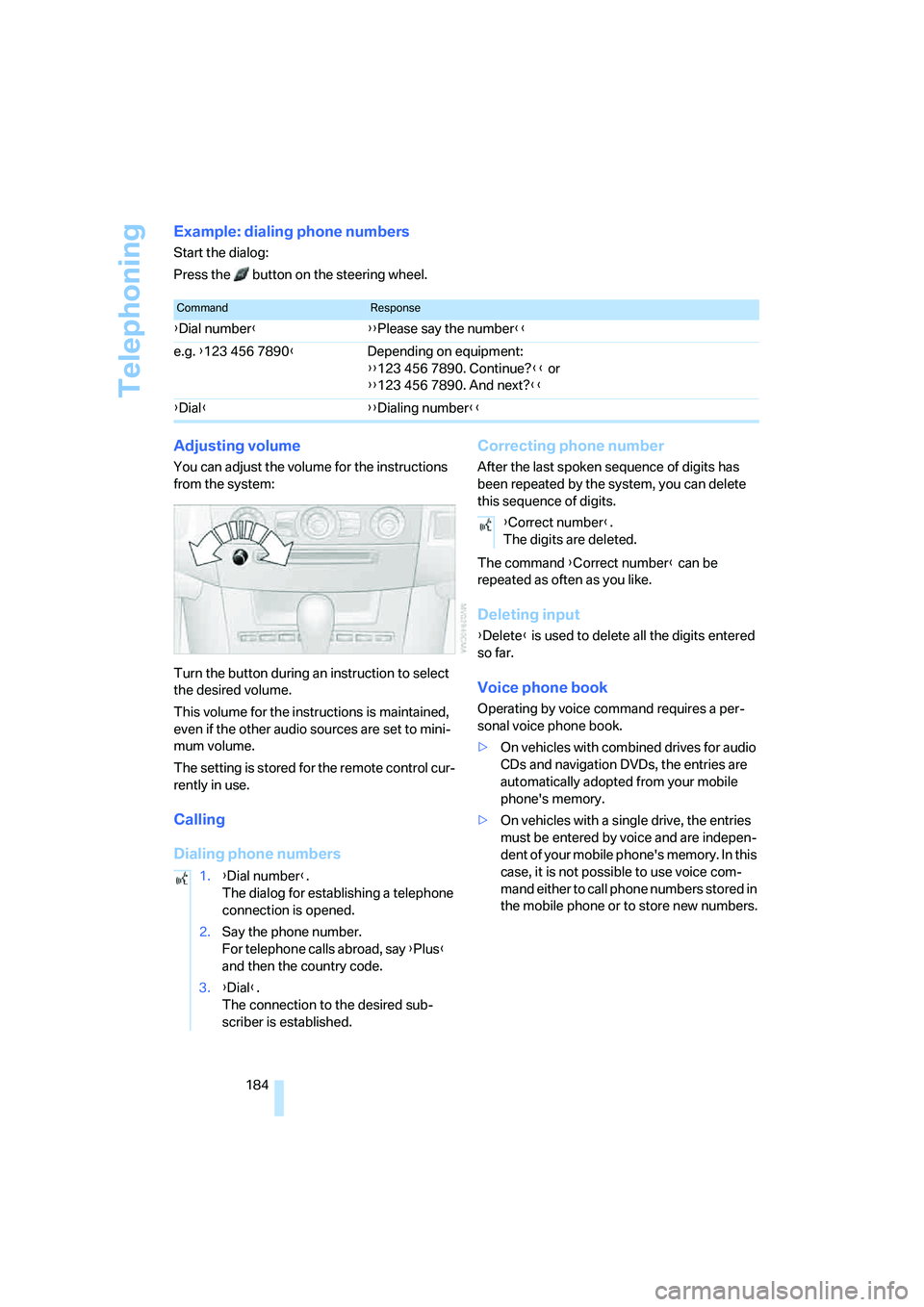 BMW 530XI SEDAN 2006 Owners Manual Telephoning
184
Example: dialing phone numbers
Start the dialog:
Press the button on the steering wheel.
Adjusting volume
You can adjust the volume for the instructions
from the system:
Turn the bu BMW 530XI SEDAN 2006 Owners Manual Telephoning
184
Example: dialing phone numbers
Start the dialog:
Press the button on the steering wheel.
Adjusting volume
You can adjust the volume for the instructions
from the system:
Turn the bu