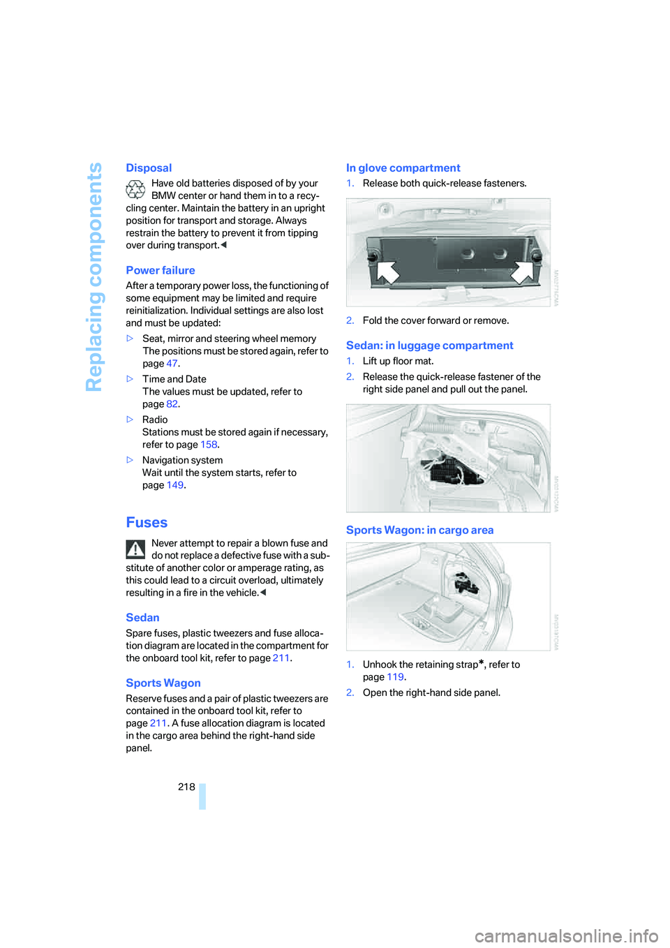 BMW 530XI SEDAN 2006 Owners Manual Replacing components
218
Disposal
Have old batteries disposed of by your
BMW center or hand them in to a recy-
cling center. Maintain the battery in an upright
position for transport and storage. Al BMW 530XI SEDAN 2006 Owners Manual Replacing components
218
Disposal
Have old batteries disposed of by your
BMW center or hand them in to a recy-
cling center. Maintain the battery in an upright
position for transport and storage. Al