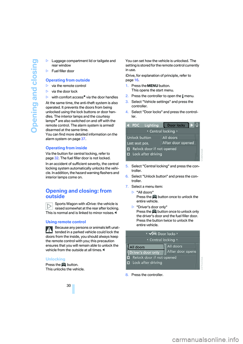 BMW 530XI SEDAN 2006  Owners Manual Opening and closing
30 >Luggage compartment lid or tailgate and 
rear window
>Fuel filler door
Operating from outside
>via the remote control
>via the door lock
>with comfort access
* via the door han