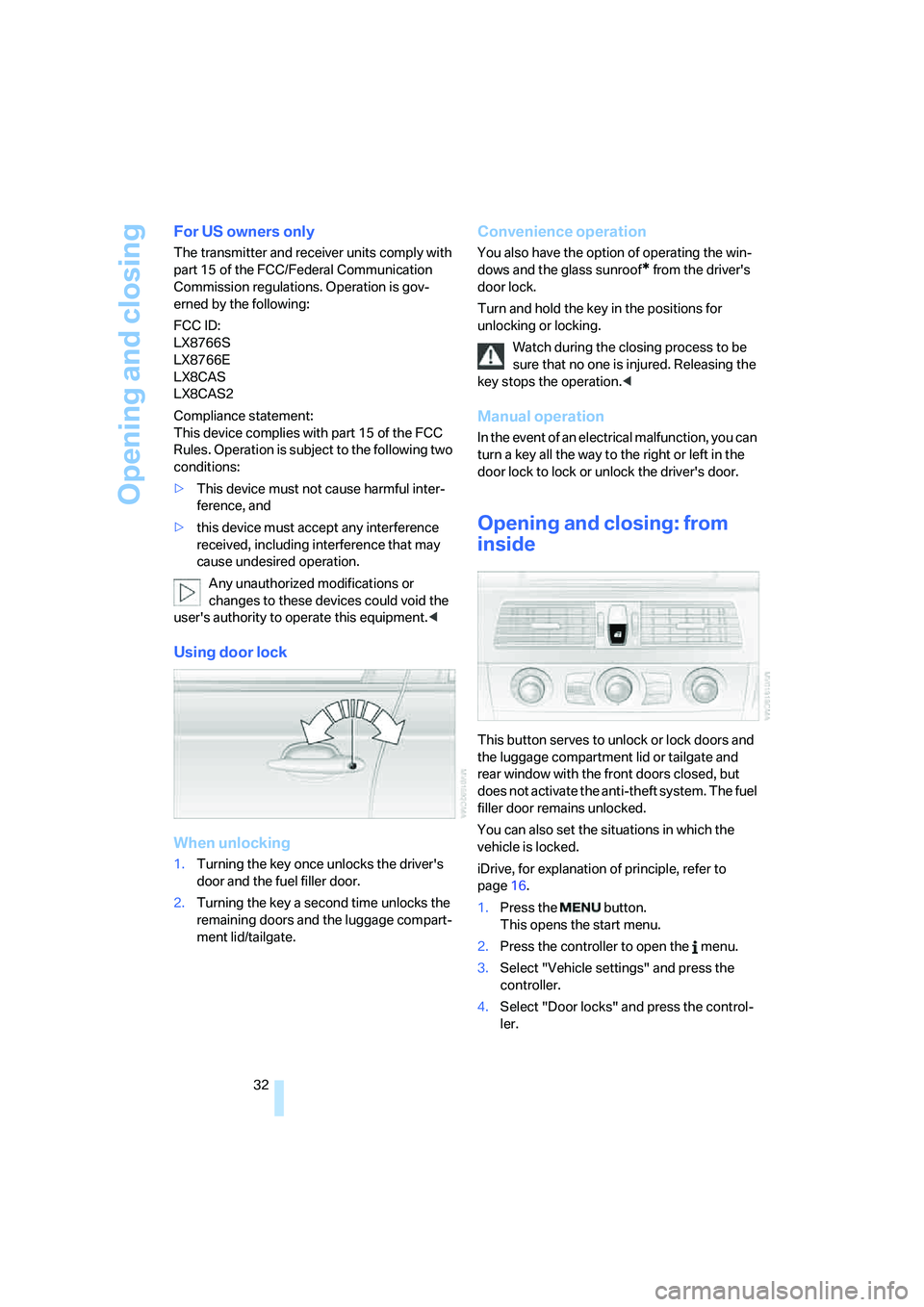 BMW 530XI SEDAN 2006  Owners Manual Opening and closing
32
For US owners only
The transmitter and receiver units comply with 
part 15 of the FCC/Federal Communication 
Commission regulations. Operation is gov-
erned by the following:
FC