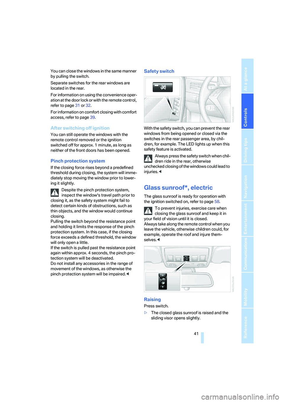 BMW 530XI SEDAN 2006  Owners Manual Controls
 41Reference
At a glance
Driving tips
Communications
Navigation
Entertainment
Mobility
You can close the windows in the same manner 
by pulling the switch.
Separate switches for the rear wind