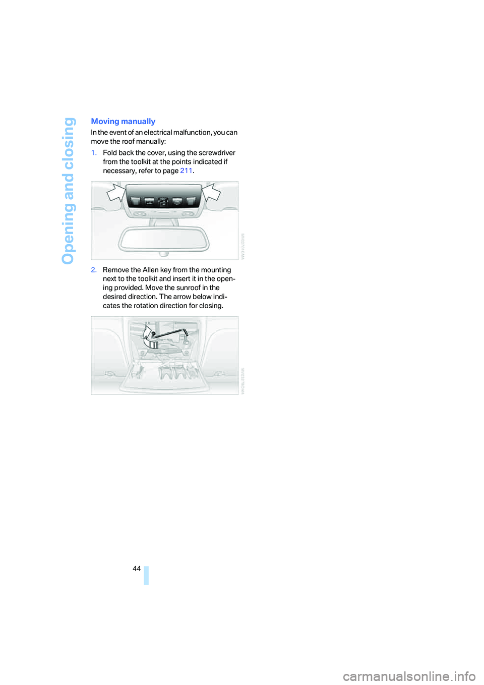 BMW 530XI SEDAN 2006 Service Manual Opening and closing
44
Moving manually
In the event of an electrical malfunction, you can
move the roof manually:
1.Fold back the cover, using the screwdriver
from the toolkit at the points indicate BMW 530XI SEDAN 2006 Service Manual Opening and closing
44
Moving manually
In the event of an electrical malfunction, you can
move the roof manually:
1.Fold back the cover, using the screwdriver
from the toolkit at the points indicate