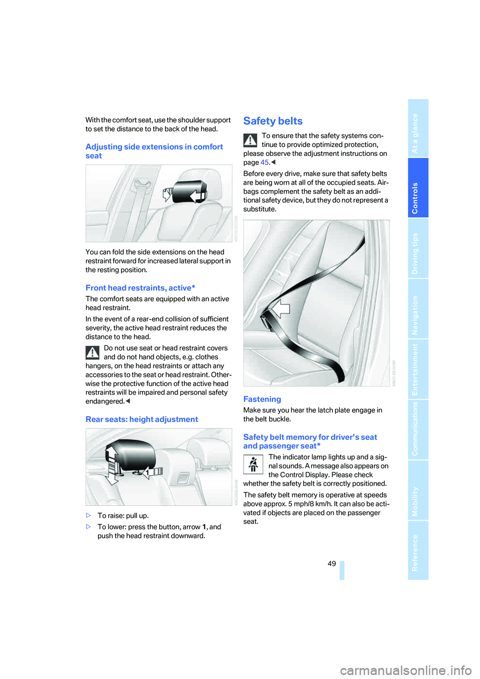 BMW 530XI SEDAN 2006  Owners Manual Controls
 49Reference
At a glance
Driving tips
Communications
Navigation
Entertainment
Mobility
With the comfort seat, use the shoulder support 
to set the distance to the back of the head.
Adjusting 
