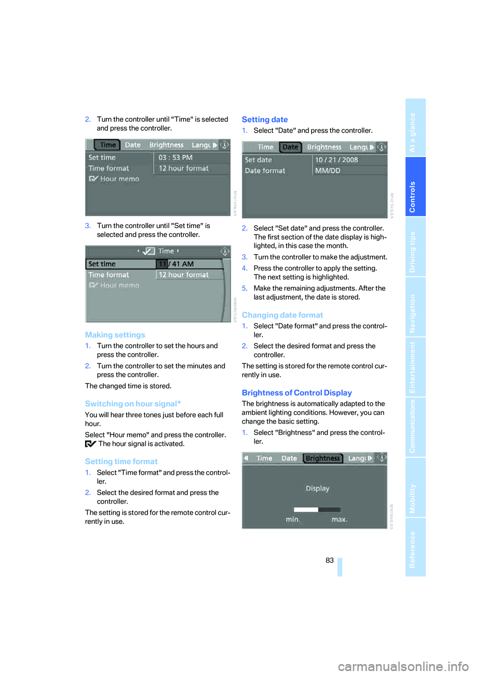 BMW 530XI SEDAN 2006  Owners Manual Controls
 83Reference
At a glance
Driving tips
Communications
Navigation
Entertainment
Mobility
2.Turn the controller until "Time" is selected 
and press the controller.
3.Turn the controller until "S