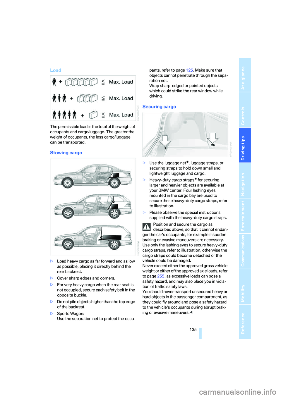 BMW 530XI SEDAN WAGON 2007 Owners Manual Driving tips
135Reference
At a glance
Controls
Communications
Navigation
Entertainment
Mobility
Load
The permissible load is the total of the weight of
occupants and cargo/luggage. The greater the
BMW 530XI SEDAN WAGON 2007 Owners Manual Driving tips
135Reference
At a glance
Controls
Communications
Navigation
Entertainment
Mobility
Load
The permissible load is the total of the weight of
occupants and cargo/luggage. The greater the