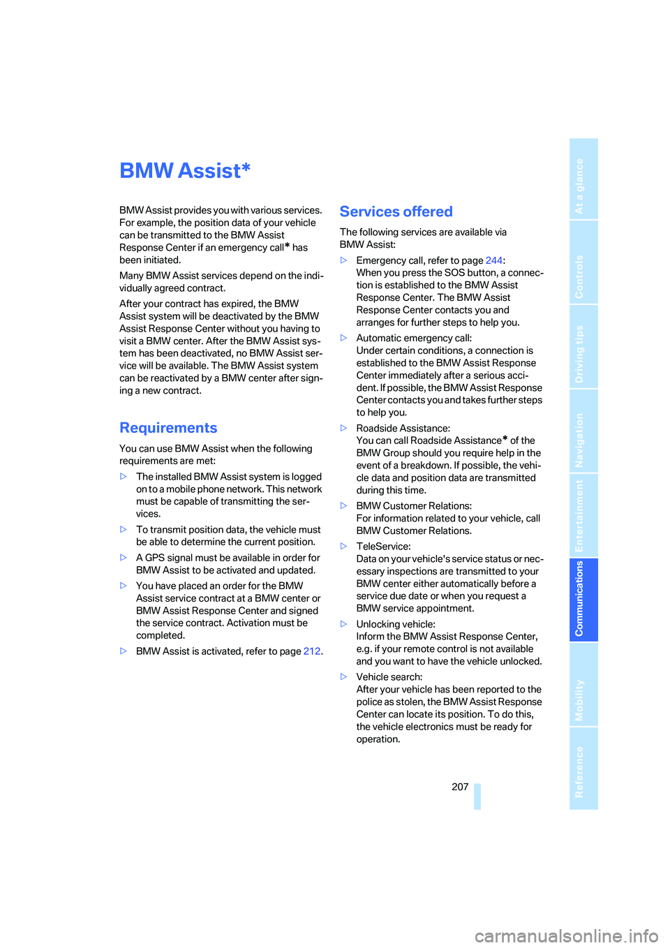 BMW 530XI SEDAN WAGON 2007 Owners Manual 207
Entertainment
Reference
At a glance
Controls
Driving tips Communications
Navigation
Mobility
BMW Assist
BMW Assist provides you with various services.
For example, the position data of your vehi BMW 530XI SEDAN WAGON 2007 Owners Manual 207
Entertainment
Reference
At a glance
Controls
Driving tips Communications
Navigation
Mobility
BMW Assist
BMW Assist provides you with various services.
For example, the position data of your vehi