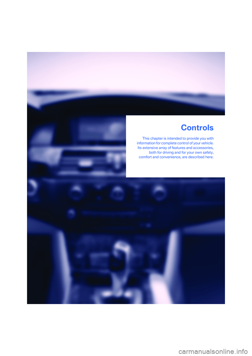 BMW 530XI SEDAN WAGON 2007 Owners Manual Controls
This chapter is intended to provide you with
information for complete control of your vehicle.
Its extensive array of features and accessories,
both for driving and for your own safety,
comfo