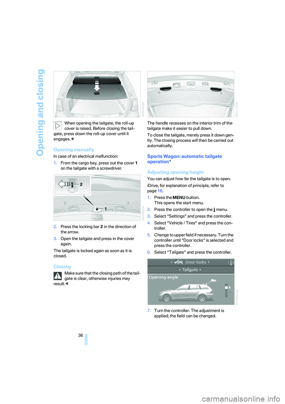 BMW 530XI SEDAN WAGON 2007 Owners Guide Opening and closing
36 When opening the tailgate, the roll-up
cover is raised. Before closing the tail-
gate, press down the roll-up cover until it
engages.<
Opening manually
In case of an electrica BMW 530XI SEDAN WAGON 2007 Owners Guide Opening and closing
36 When opening the tailgate, the roll-up
cover is raised. Before closing the tail-
gate, press down the roll-up cover until it
engages.<
Opening manually
In case of an electrica