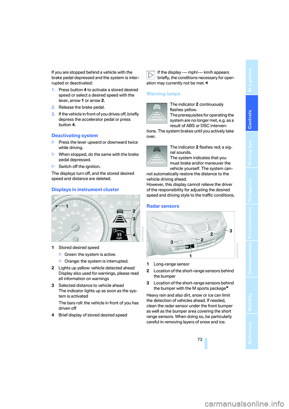 BMW 530XI SEDAN WAGON 2007 Manual PDF Controls
 73Reference
At a glance
Driving tips
Communications
Navigation
Entertainment
Mobility
If you are stopped behind a vehicle with the 
brake pedal depressed and the system is inter-
rupted or d