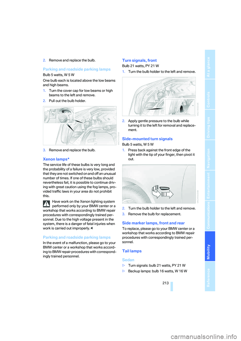 BMW 530XI SEDAN WAGON 2006  Owners Manual Mobility
 213Reference
At a glance
Controls
Driving tips
Communications
Navigation
Entertainment
2.Remove and replace the bulb.
Parking and roadside parking lamps
Bulb 5 watts, W 5 W
One bulb each is 