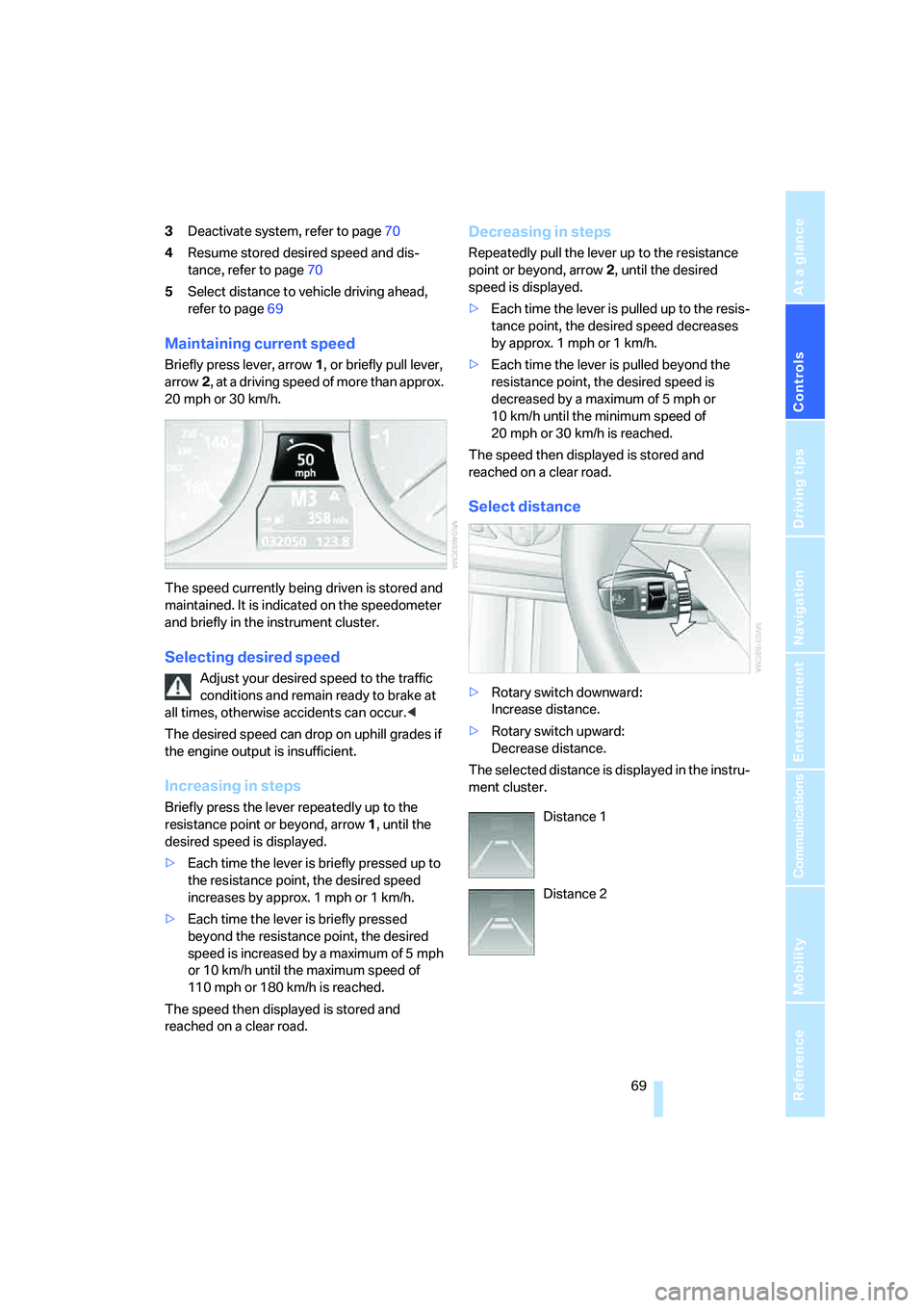 BMW 530XI SEDAN WAGON 2006  Owners Manual Controls
 69Reference
At a glance
Driving tips
Communications
Navigation
Entertainment
Mobility
3Deactivate system, refer to page70
4Resume stored desired speed and dis-
tance, refer to page70
5Select