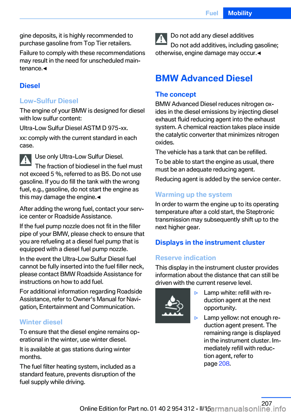 BMW 535D SEDAN 2016 Owners Manual gine deposits, it is highly recommended to
purchase gasoline from Top Tier retailers.
Failure to comply with these recommendations
may result in the need for unscheduled main‐
tenance.◀
Diesel
Low BMW 535D SEDAN 2016 Owners Manual gine deposits, it is highly recommended to
purchase gasoline from Top Tier retailers.
Failure to comply with these recommendations
may result in the need for unscheduled main‐
tenance.◀
Diesel
Low