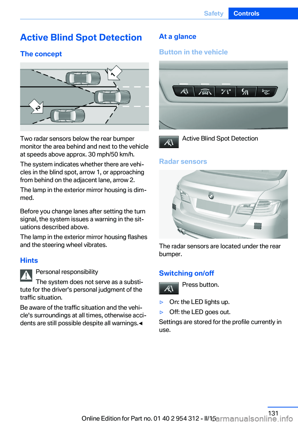 BMW 535D XDRIVE SEDAN 2016  Owners Manual Active Blind Spot Detection
The concept
Two radar sensors below the rear bumper
monitor the area behind and next to the vehicle
at speeds above approx. 30 mph/50 km/h.
The system indicates whether the