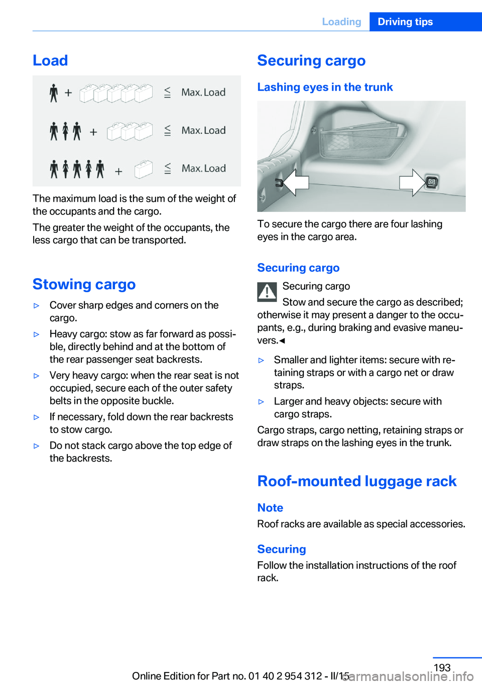 BMW 535D XDRIVE SEDAN 2016 Owners Manual Load
The maximum load is the sum of the weight of
the occupants and the cargo.
The greater the weight of the occupants, the
less cargo that can be transported.
Stowing cargo
▷Cover sharp edges and c BMW 535D XDRIVE SEDAN 2016 Owners Manual Load
The maximum load is the sum of the weight of
the occupants and the cargo.
The greater the weight of the occupants, the
less cargo that can be transported.
Stowing cargo
▷Cover sharp edges and c