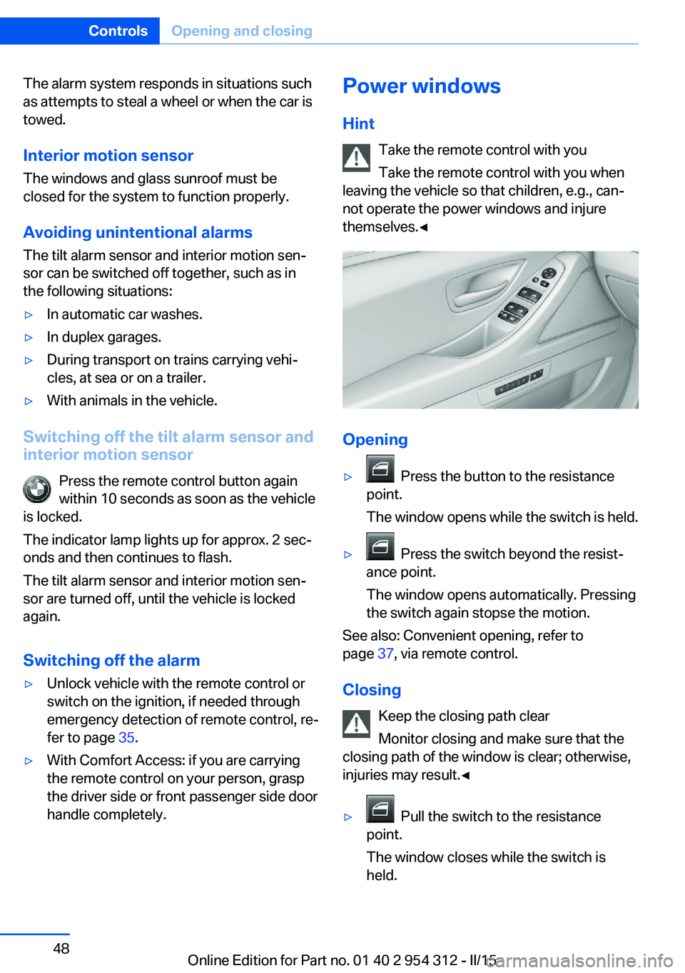 BMW 535D XDRIVE SEDAN 2016  Owners Manual The alarm system responds in situations such
as attempts to steal a wheel or when the car is
towed.
Interior motion sensor The windows and glass sunroof must be
closed for the system to function prope